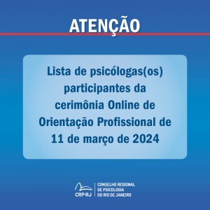 atencao-lista-de-psicologas-os-participantes-da-cerimonia-online-de-orientacao-profissional-de-11032024